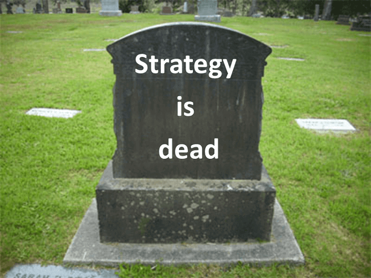 Rapid rate of change is killing strategy - Strategy, as we know it, is dead