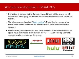 #9 - Business disruption - TV industry• Disruption is coming to the TV industry and there will be a new set ofdistributo...