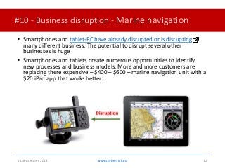 #10 - Business disruption - Marine navigation• Smartphones and tablet-PC have already disrupted or is disruptingmany dif...