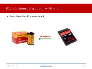#12 - Business disruption – Film roll• From film roll to SD memory card14 September 2013 www.torbenrick.eu 14Disruption 