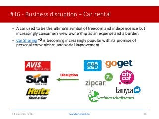 #16 - Business disruption – Car rental• A car used to be the ultimate symbol of freedom and independence butincreasingly...