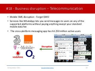 #18 - Business disruption – Telecommunication• Mobile SMS disruption - Forget SMS!• Services like WhatsApp lets you send...