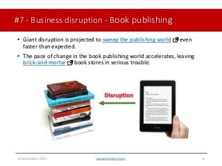 #7 - Business disruption - Book publishing• Giant disruption is projected to sweep the publishing world evenfaster than ...