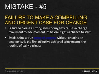 Mistake - #5 - Failure to make a compelling and urgent case for change • Failure to create a strong sense of urgency cau...